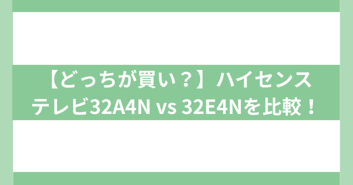 ハイセンステレビ32A4N vs 32E4Nを比較