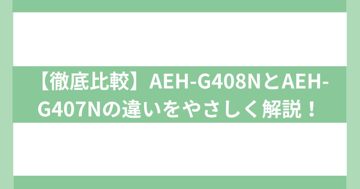 【アラジン】AEH-G408NとAEH-G407Nの違い