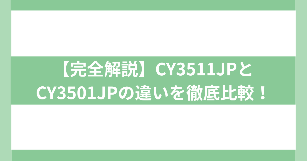 CY3511JPとCY3501JPの違いを徹底比較！