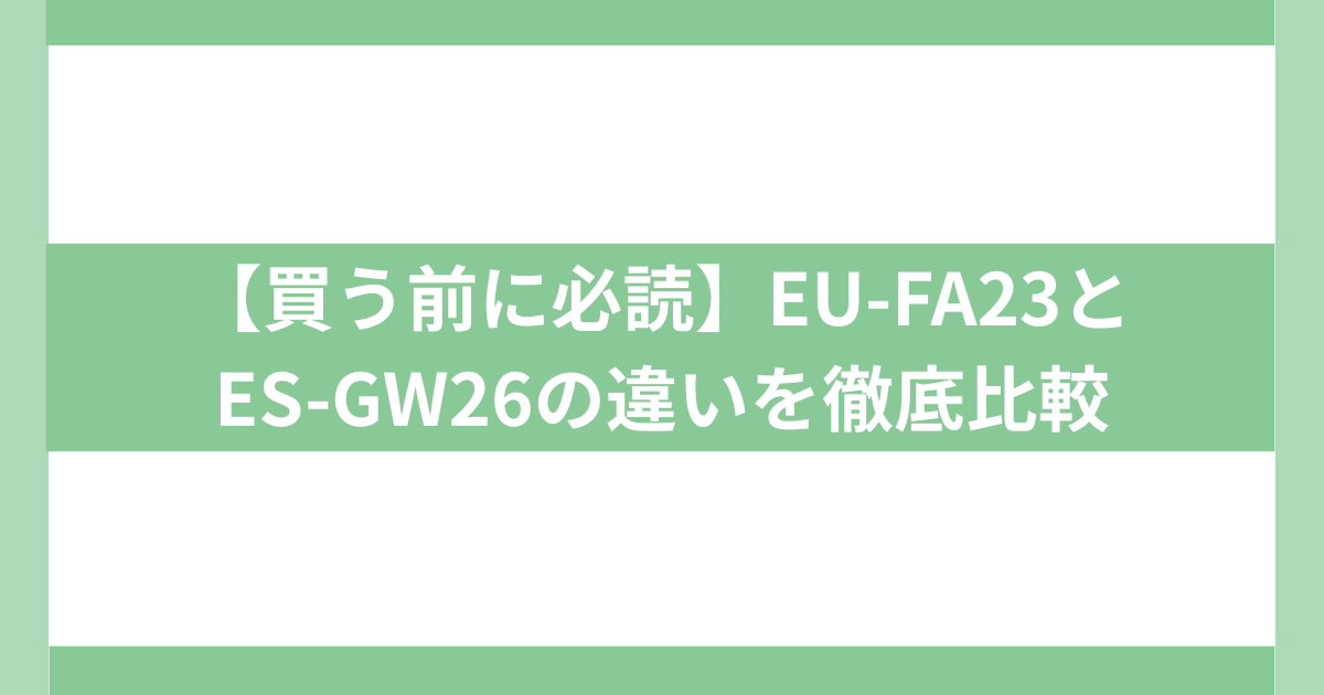 EU-FA23とES-GW26の違いを徹底比較