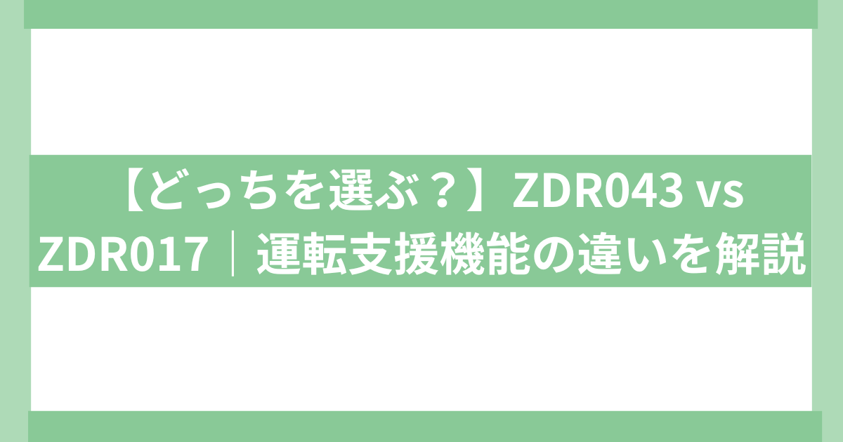 ZDR043 vs ZDR017｜運転支援機能の違い