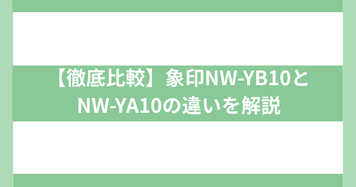 象印NW-YB10とNW-YA10の違いを解説