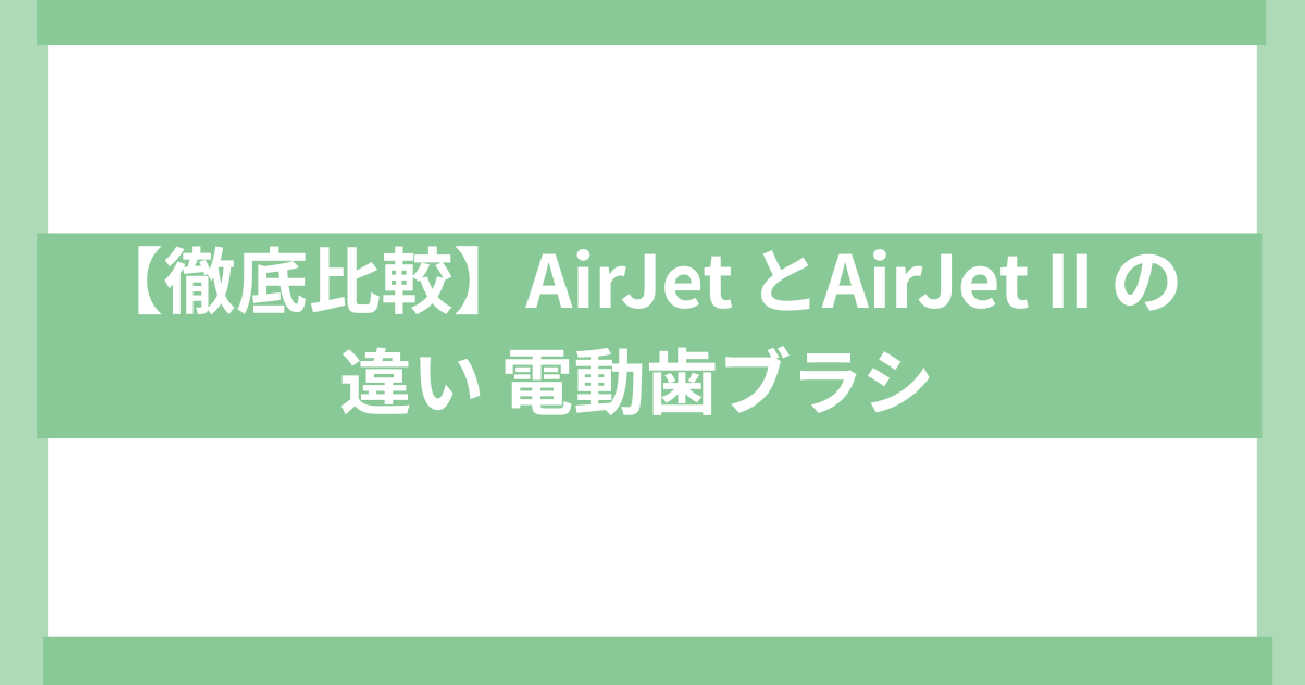 電動歯ブラシAirJet AirJet2違い