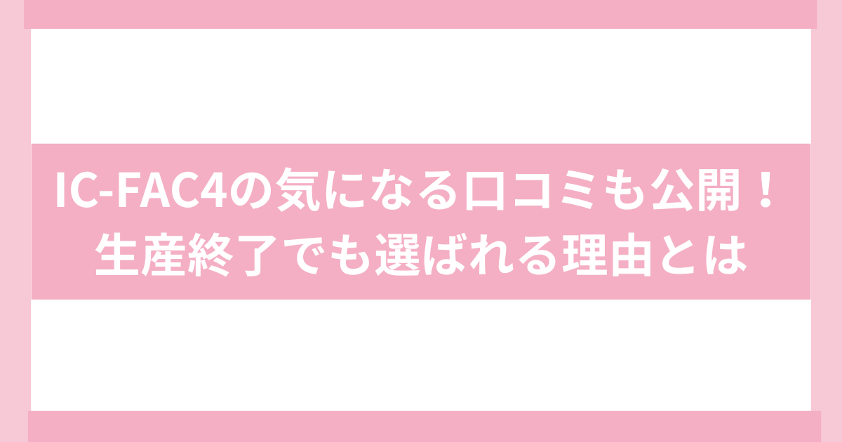 IC－FAC4　口コミ・評判