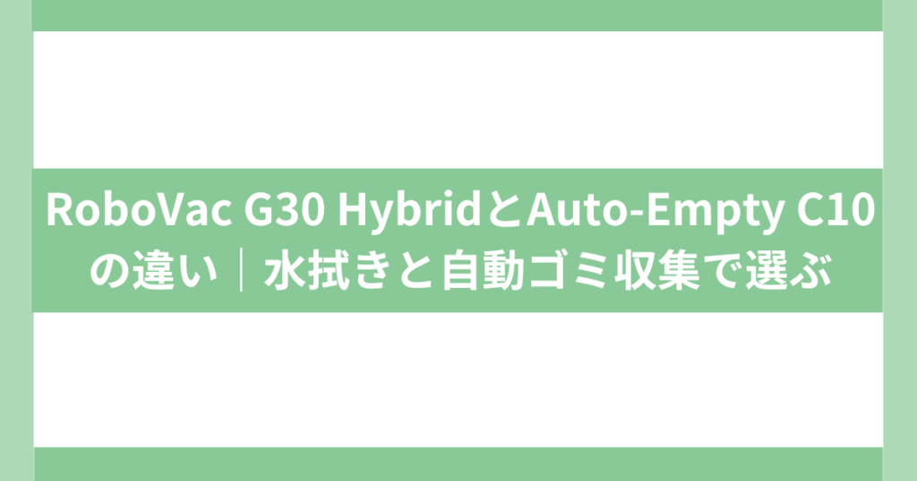 RoboVac G30 HybridとAuto-Empty C10の違い