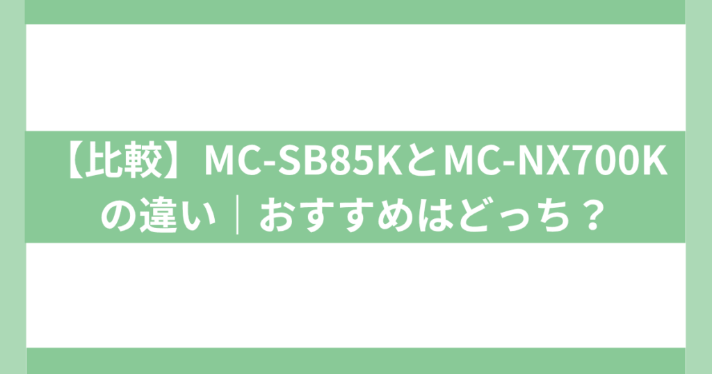 MC-SB85KとMC-NX700Kの違い