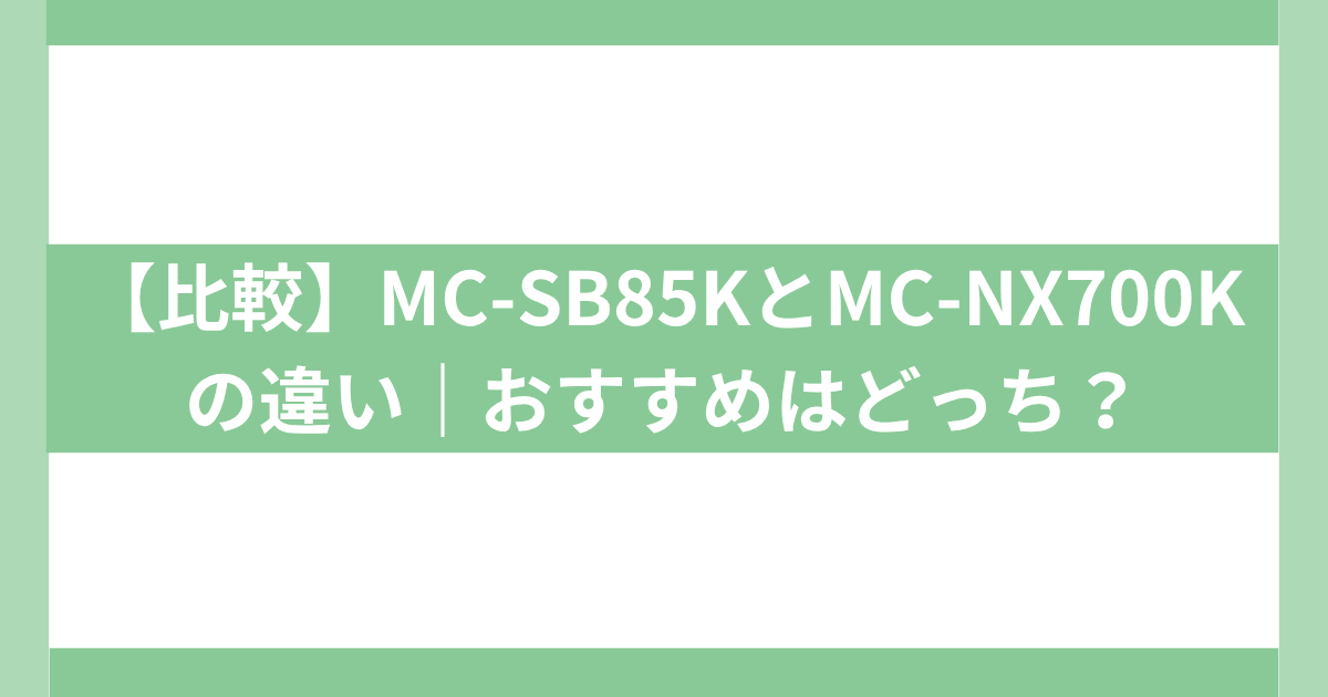MC-SB85KとMC-NX700Kの違い