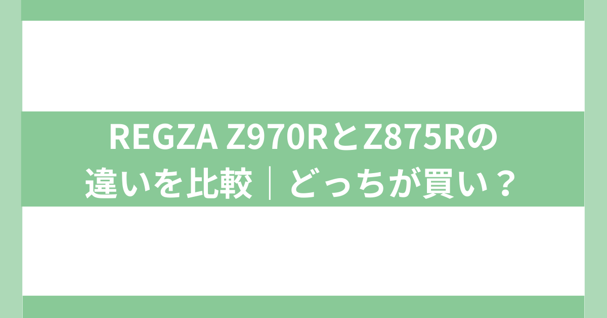 REGZA Z970RとZ875Rの違いを比較