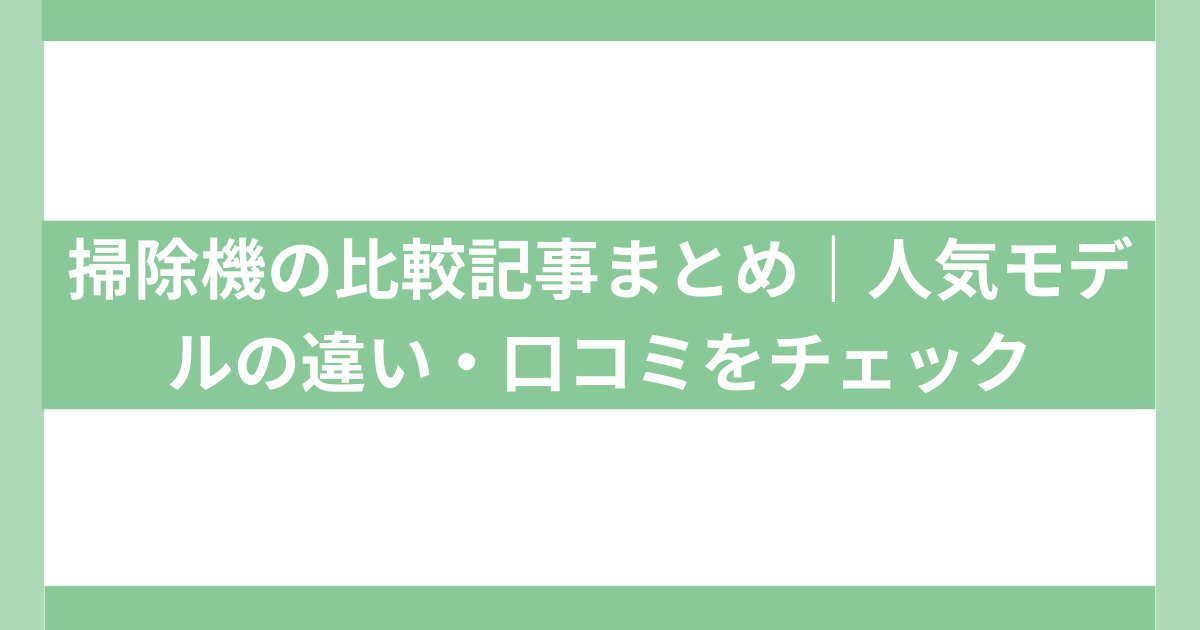 掃除機比較記事まとめ