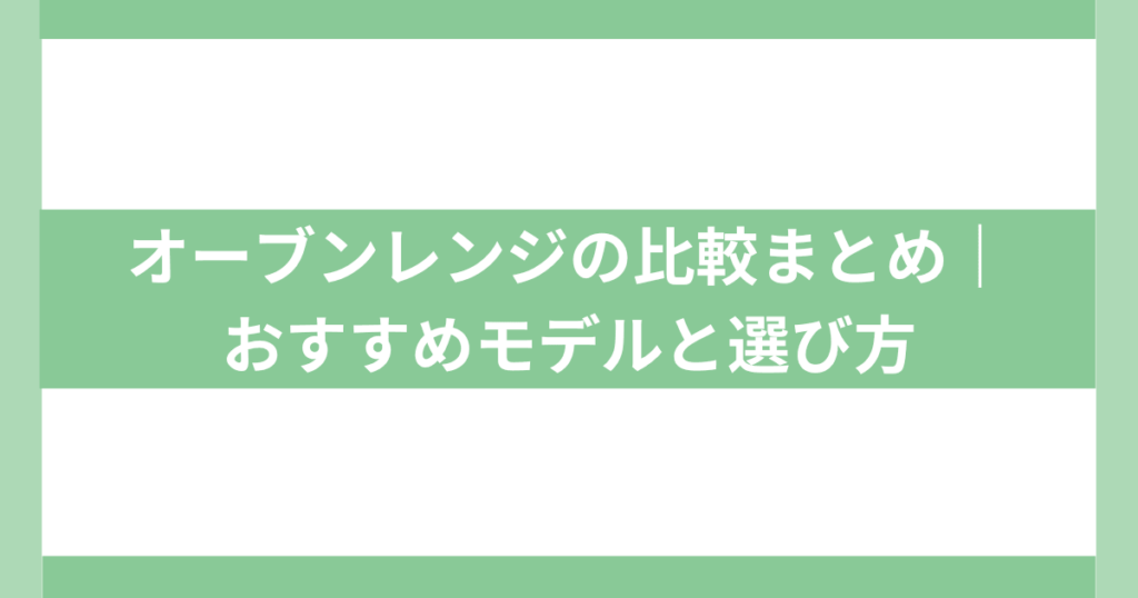 オーブンレンジの比較まとめ