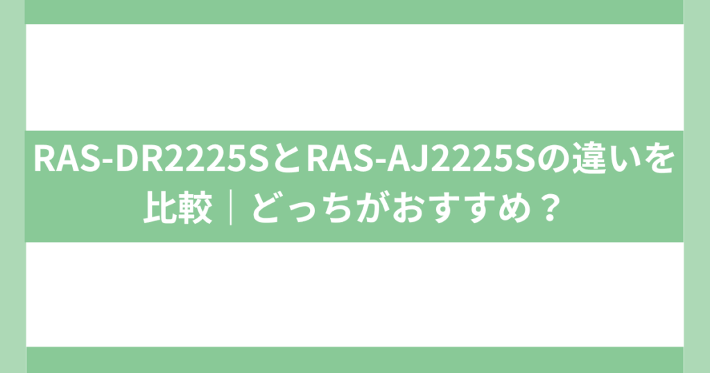 日立しろくまくんRAS-DR2225SとRAS-AJ2225Sの違い