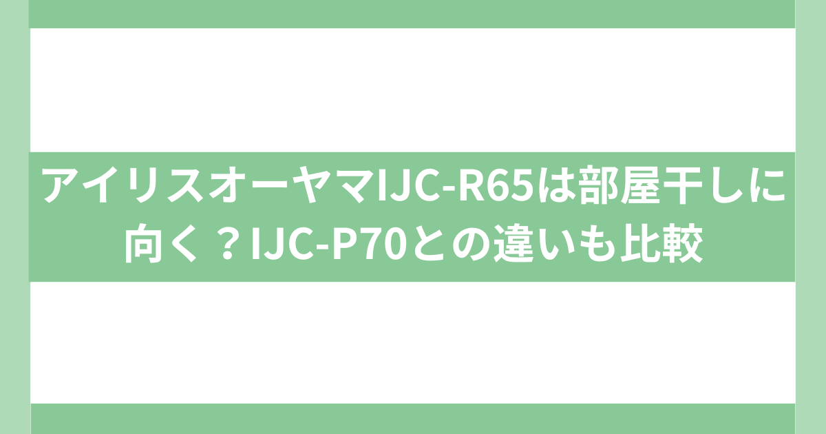 アイリスオーヤマ IJC-R65IJC-P70との違い