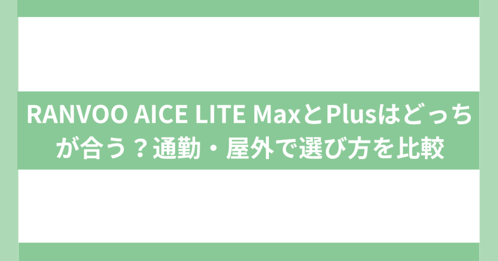 RANVOO AICE LITE MaxとPlusはどっちが合う？　ネッククーラー