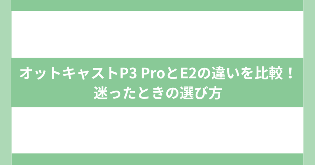 オットキャストP3ProとE2選び方