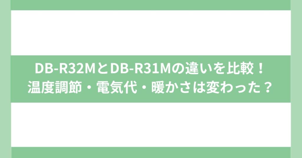 DB-R32MとDB-R31Mの違いを比較！温度調節・電気代・暖かさは変わった？